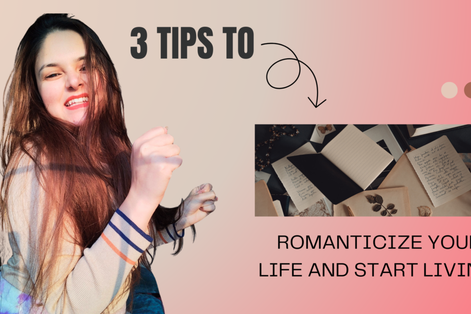 3 tips to romanticize your life